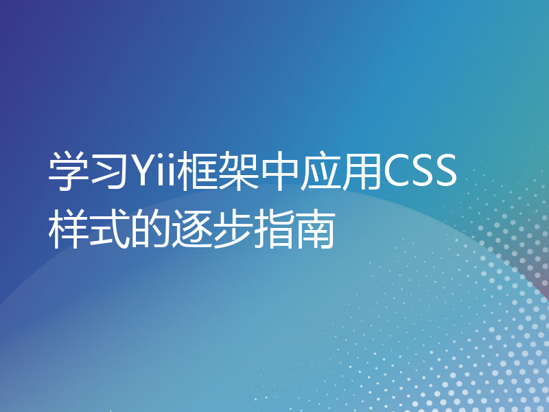 学习Yii框架中应用CSS样式的逐步指南