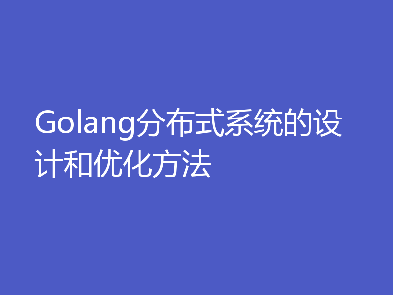 Golang分布式系统的设计和优化方法