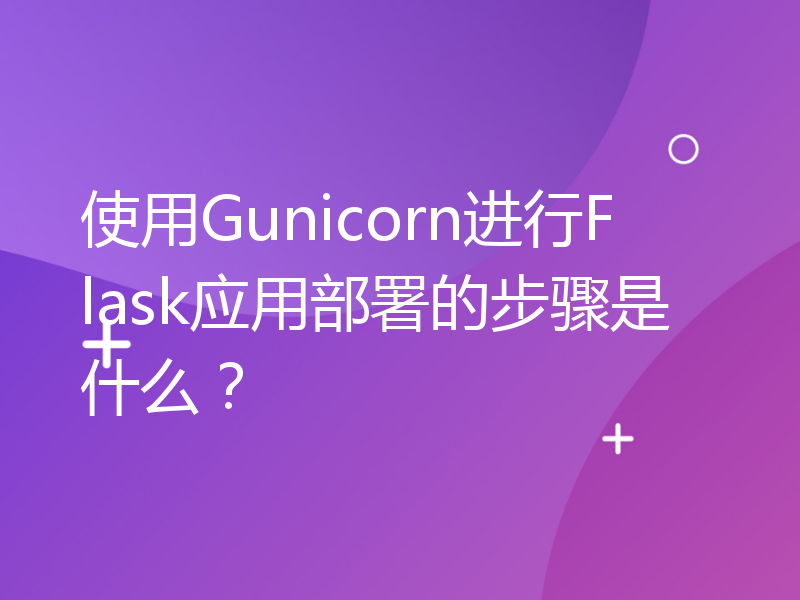 使用Gunicorn进行Flask应用部署的步骤是什么？