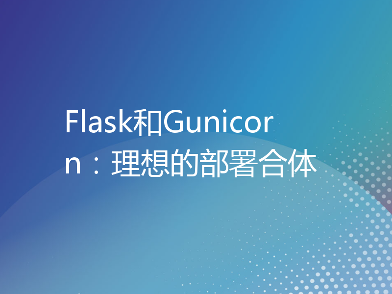 Flask和Gunicorn：理想的部署合体