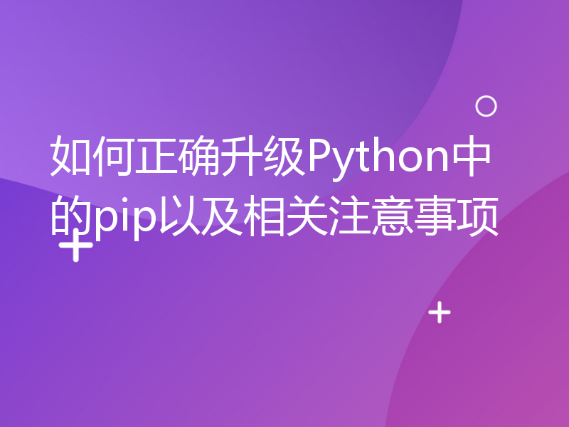 如何正确升级Python中的pip以及相关注意事项