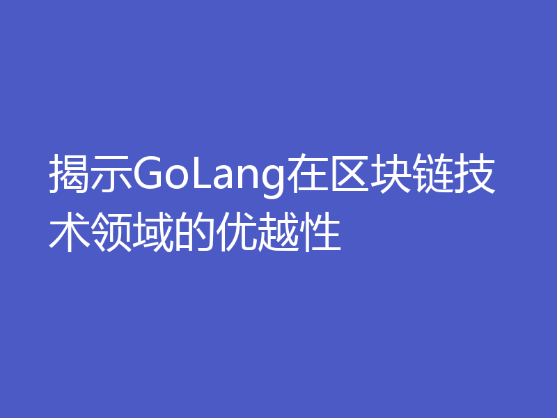 揭示GoLang在区块链技术领域的优越性