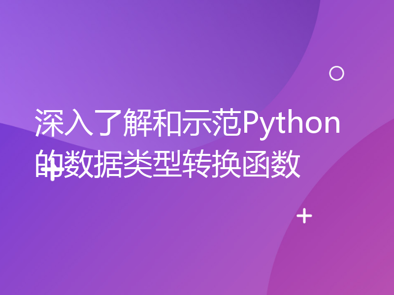 深入了解和示范Python的数据类型转换函数