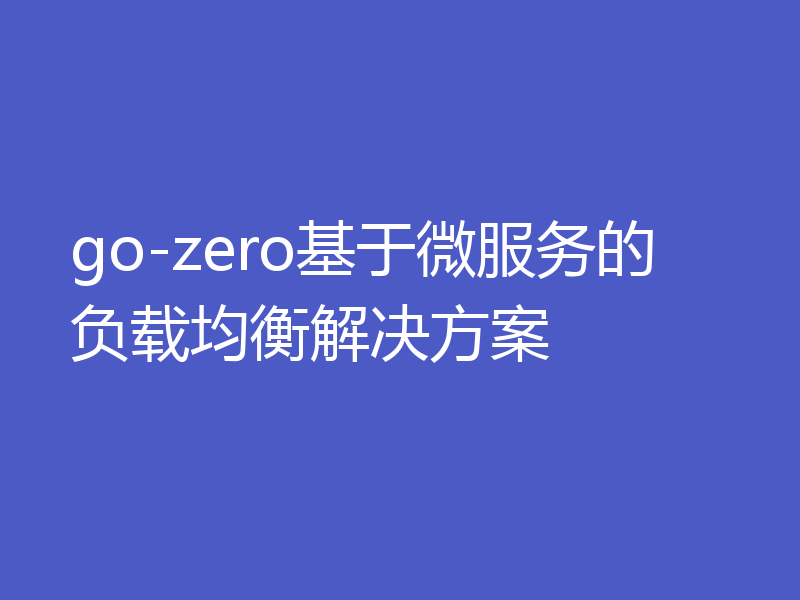 go-zero基于微服务的负载均衡解决方案