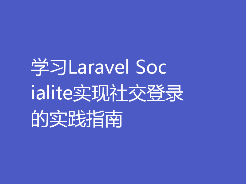 学习Laravel Socialite实现社交登录的实践指南
