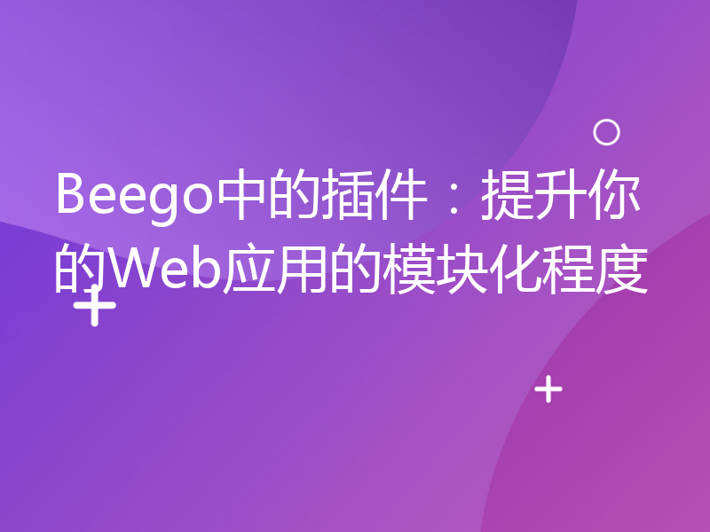 Beego中的插件：提升你的Web应用的模块化程度