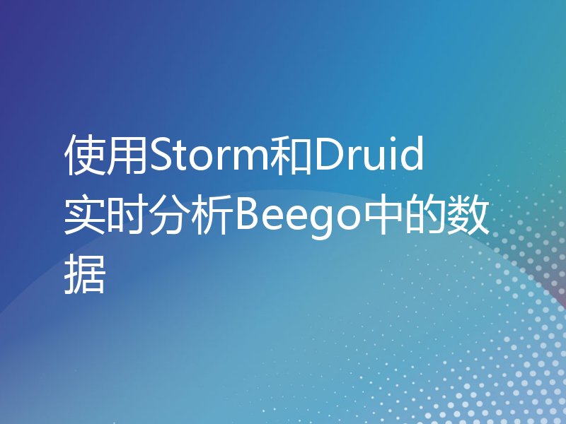 使用Storm和Druid实时分析Beego中的数据