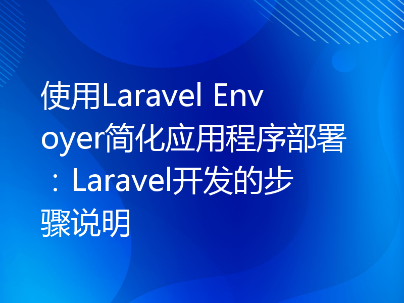 使用Laravel Envoyer简化应用程序部署：Laravel开发的步骤说明