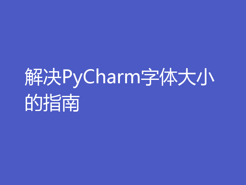 解决PyCharm字体大小的指南