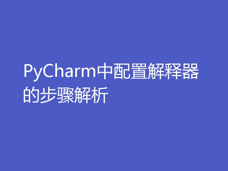 PyCharm中配置解释器的步骤解析