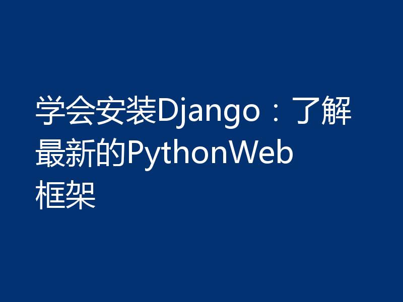 学会安装Django：了解最新的PythonWeb框架