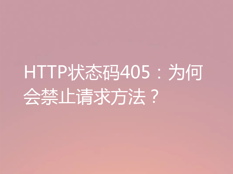 HTTP状态码405：为何会禁止请求方法？