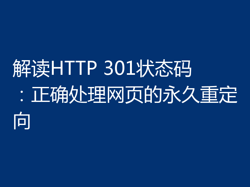 解读HTTP 301状态码：正确处理网页的永久重定向