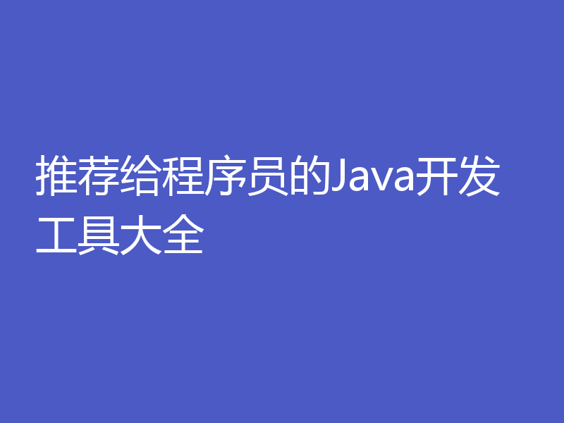推荐给程序员的Java开发工具大全