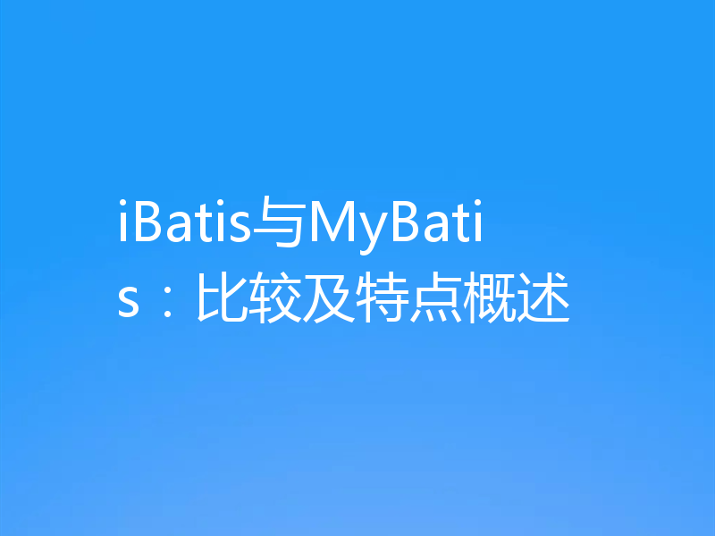 iBatis与MyBatis：比较及特点概述