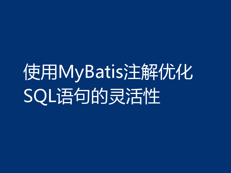 使用MyBatis注解优化SQL语句的灵活性