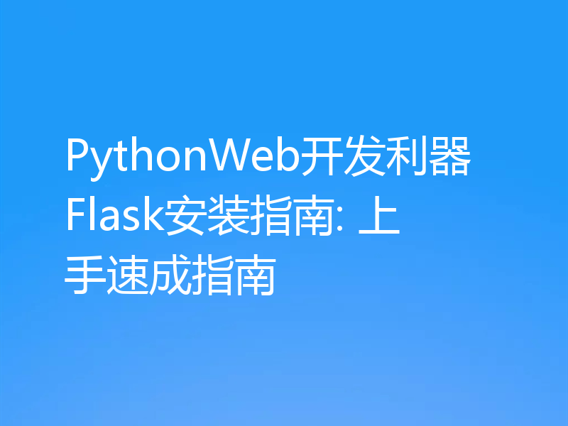 PythonWeb开发利器Flask安装指南: 上手速成指南