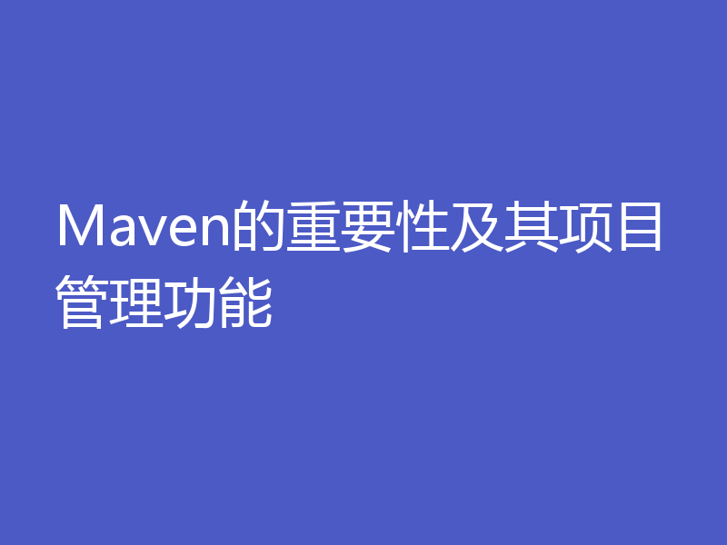 Maven的重要性及其项目管理功能
